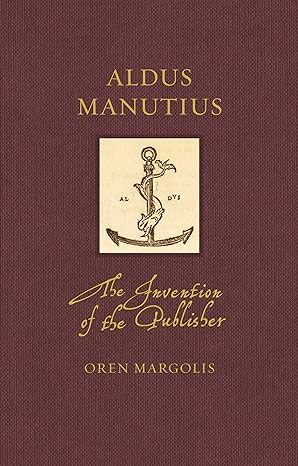 Aldus Manutius, a recent reassessment by Oren Margolis Stephen Butler Rare Books & Manuscripts